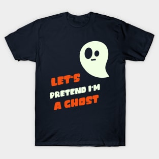 Let’s pretend I’m a ghost T-Shirt